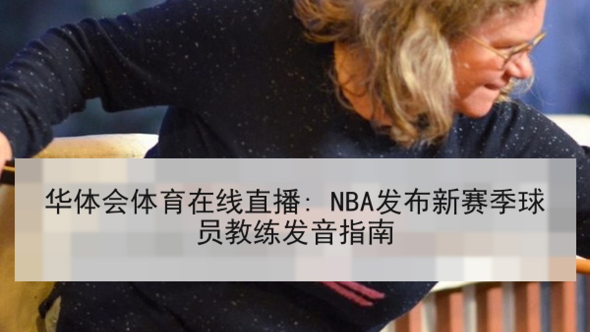 华体会体育在线直播: NBA发布新赛季球员教练发音指南