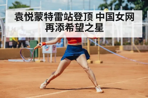 袁悦蒙特雷站登顶 中国女网再添希望之星