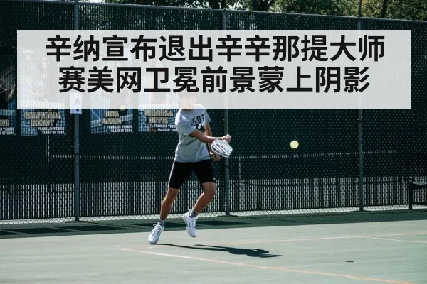 辛纳宣布退出辛辛那提大师赛美网卫冕前景蒙上阴影
